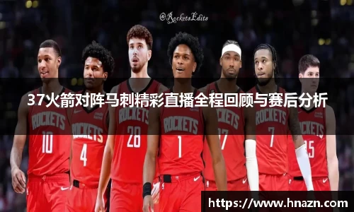 37火箭对阵马刺精彩直播全程回顾与赛后分析