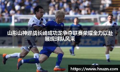 山形山神迎战长崎成功龙争夺联赛荣耀全力以赴展现球队风采