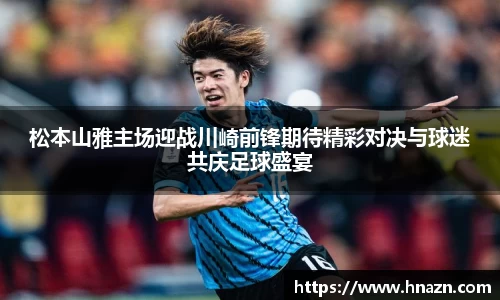 松本山雅主场迎战川崎前锋期待精彩对决与球迷共庆足球盛宴