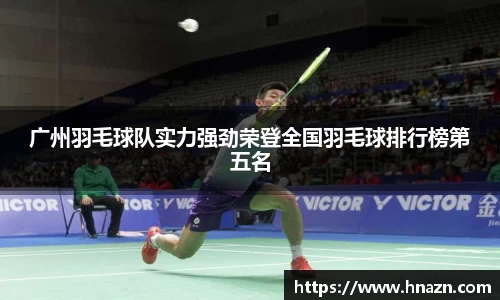 广州羽毛球队实力强劲荣登全国羽毛球排行榜第五名