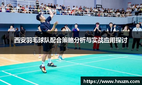 西安羽毛球队配合策略分析与实战应用探讨