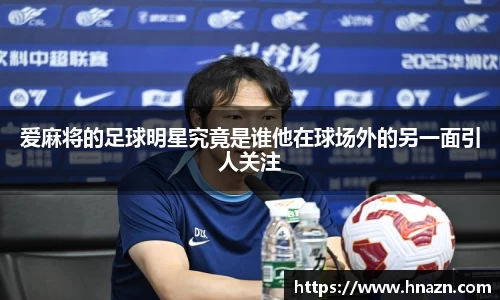爱麻将的足球明星究竟是谁他在球场外的另一面引人关注