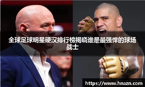 全球足球明星硬汉排行榜揭晓谁是最强悍的球场战士